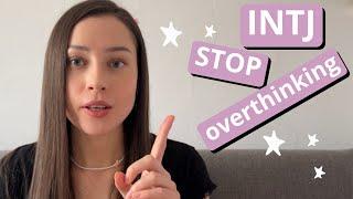 How can an INTJ  stop overthinking?