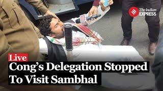 LIVE: Congress Delegation Stopped from Visiting Sambhal Violence Site | Ajay Rai