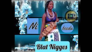 Blat Nigges  - Ni Beeda ( New Song )