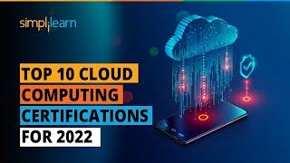 Top 10 Cloud Computing Certifications For 2022 | Best Cloud Certifications 2022 | Simplilearn