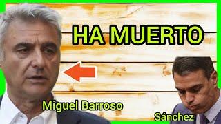 #ÚltimaHora - HA FALLECIDO Miguel Barroso - CEREBRO DEL SANCHISMO