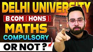 Is Maths Compulsory for B.Com (Hons) at Delhi University? CUET 2025 Latest Update