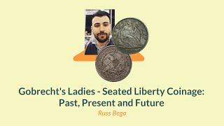 Gobrecht's Ladies - Seated Liberty Coinage: Past, Present and Future