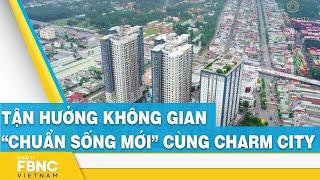 Tận hưởng không gian “chuẩn sống mới” cùng Charm City | FBNC