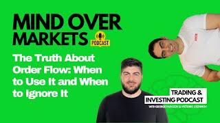 Mind over Markets Pod Ep 135: The Truth About Order Flow: When to Use It and When to Ignore It