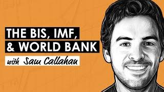 The Bis, IMF, & World Bank w/ Sam Callahan (BTC065)