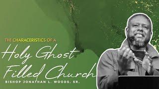 Bishop Jonathan L. Woods, Sr. | The Characteristics of a Holy Ghost Filled Church