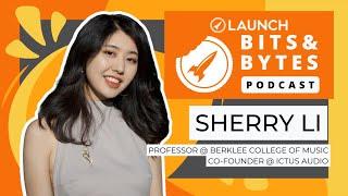 Bits&Bytes with Sherry Li, Assistant Professor at Berklee, Co-Founder of ICTUS Audio