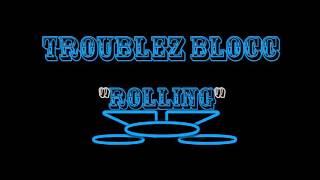 Troublez Blocc..."Rolling"(Rough)