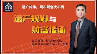 遗产规划与财富传承：遗产传承，规不规划大不同 (Michael Chu系列讲座）