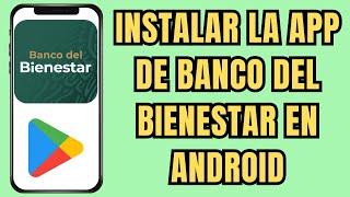  COMO INSTALAR LA APP DEL BANCO DEL BIENESTAR 