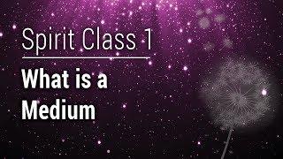 Spirit Class 1 - What is a Medium in Mediumship & Training.