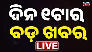  LIVE || ଦିନ ୧ଟାର ବଡ଼ ଖବର || 1PM Bulletin || Odisha || Kanak News ||