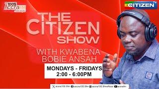 LIVE:THE CITIZEN SHOW||KWABENA BOBIE ANSAH||CITIZEN TV GHANA||08/05/2024