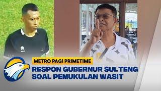 Respon Gubernur Sulteng Soal Pemukulan Wasit - [Metro Pagi Primetime]