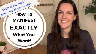 How to manifest EXACTLY what you want! This works even if you don't know what you want.