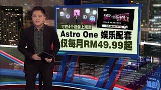 Astro One家庭娱乐配套  每月只需49.99令吉起  | 新闻报报看 09/12/2024