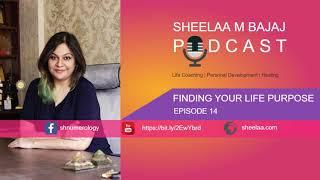 Finding Your Life Purpose - Sheelaa M Bajaj Podcast #14