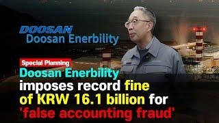 Doosan Enerbility imposes record fine of KRW 16.1 billion for 'false accounting fraud'[IssueDIG UP]