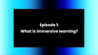 ImmersEDU Episode 1: What is Immersive Learning?