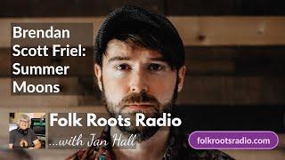 Brendan Scott Friel - Summer Moons - Folk Roots Radio Live