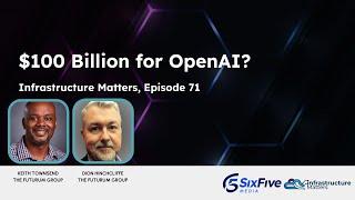 $100 Billion for OpenAI? - Six Five Webcast:  Infrastructure Matters