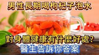 男性長期喝枸杞子泡水，對身體有什麼好處？醫生告訴你答案