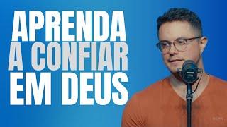 Aprenda A Confiar Em Deus | Deive Leonardo