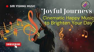 "Joyful Journeys: Cinematic Happy Music to Brighten Your Day" |Siri Vishnu