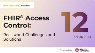 HealthDevHub Meetup #12: FHIR® Access Control: Real-world Challenges and Solutions