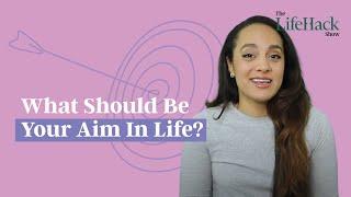 What Should Be Your Aim In Life? | Lifehack