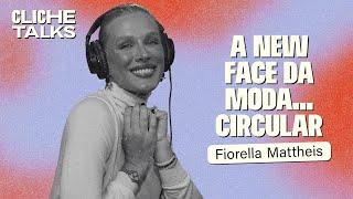 A NEW FACE DA MODA… CIRCULAR com Fiorella Mattheis | Cliche Talks - #Ep41