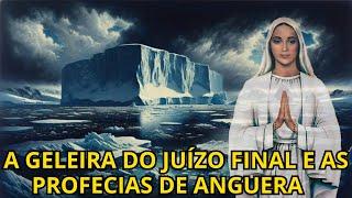 A GELEIRA DO JUÍZO FINAL E AS PROFECIAS DE ANGUERA