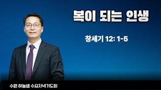 복이 되는 인생/ 창세기 12: 1-5/ 수원 하늘샘 수요저녁기도회/ 허요한 목사