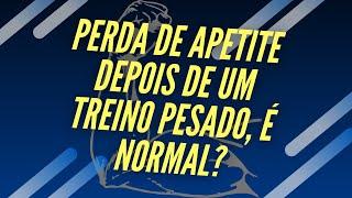 PERDA DE APETITE DEPOIS DO TREINO É NORMAL??