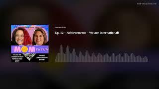 Ep. 12 – Achievements – We are International! #mompreneur #womanownedbusiness #mompreneurpodcast