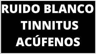 Ruido Blanco TINNITUS , ACÚFENO e HIPERACUSIA