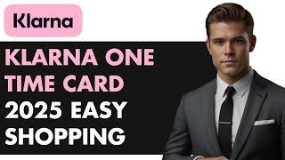 How to Easily Shop Online with Klarna One Time Card in 2025!