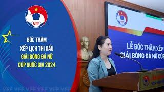 Bốc thăm xếp lịch thi đấu giải bóng đá Nữ Cúp Quốc gia 2024