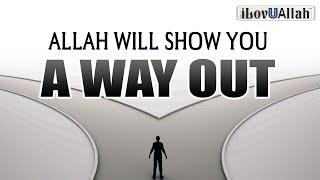 ALLAH WILL SHOW YOU A WAY OUT