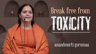 Break free from Toxicity (English) | Anandmurti Gurumaa