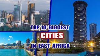 TOP 10 Biggest and Most Influential Cities in East Africa...