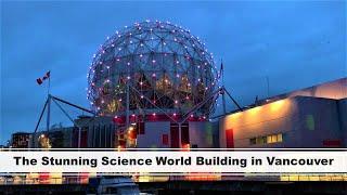 The Stunning Science World Building in Vancouver | British Columbia, Canada