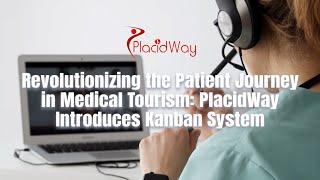 Revolutionizing the Patient Journey in Medical Tourism: PlacidWay Introduces Kanban System