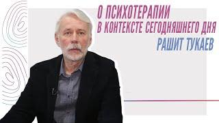 Рашит Тукаев о психотерапии в контексте сегодняшнего дня