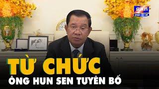 Thủ tướng Campuchia Hun Sen tuyên bố từ chức sau 38 năm cầm quyền