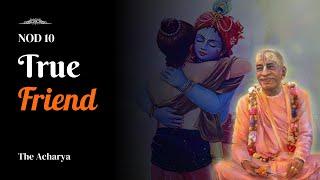 True Friend | Srila Prabhupada | NOD 10