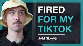 "I got FIRED for my TikToks!?" - Jam Slaag