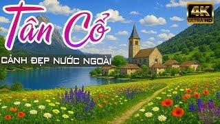 CA CỔ TÂN CỔ Mới Hay Đỉnh Cao Tháng 6 Nhiều bài CẢI LƯƠNG Ru Ngủ 2025 Ngắm CẢNH ĐẸP Nước Ngoài 4K
