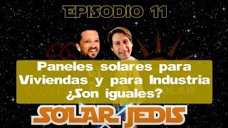 Episodio 11 - Solar Jedis -  Paneles Solares para Viviendas e Industria - ¿Son Iguales?